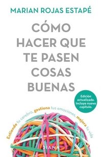 C�mo Hacer Que Te Pasen Cosas Buenas: Entiende Tu Cerebro, Gestiona Tus Emociones, Mejora Tu Vida / How to Make Good Things Happen