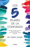 5 Pilares de la Confianza: Aprende Cuando Otorgarla, C�mo Cultivarla Y C�mo Restaurarla Cuando Se Pierde / Trust