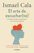 Arte de Escuchar (Te): Descubre El Poder Transformador de la Escucha Profunda / The Art of Listening (to Yourself)