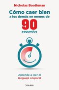 C�mo Caer Bien a Los Dem�s En Menos de 90 Segundos: Aprende a Leer El Lenguaje Corporal / How to Make People Like You ...