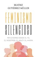 Feminismo Silencioso: Reflexiones Desde El Yo, El Nosotros, El Aqu� Y El Ahora / Silent Feminism