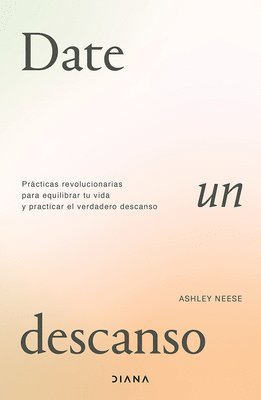 Ashley Neese - Date Un Descanso: Prácticas Revolucionarias Para Equilibrar Tu Vida Y Practicar El Verdadero Descanso / Permission to Rest, Häftad