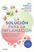 La Soluci�n Para La Inflamaci�n: El M�todo de 6 Semanas Para Mejorar Tus Digestiones, Reducir El Dolor, Prevenir Enfermedades Y Ganar Vitalidad / A Solution for Inflammation
