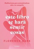 Este Libro Te Har� Sentir Cosas: Meditaciones Para Autoestimularse Sola O En Compa��a / This Book Will Make You Feel Something