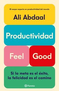 Productividad Feel Good: Si La Meta Es El xito, La Felicidad Es El Camino / Feel-Good Productivity