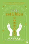 Todo Está Bien: Tú Puedes Curar Tu Cuerpo a Través de la Medicina, Las Afirmaciones Y La Intuición / All Is Well