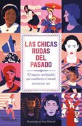 Las Chicas Rudas del Pasado: 52 Mujeres Inolvidables Que Cambiaron El Mundo / Bygone Badass Broads