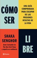 C�mo Ser Libre: Una Gu�a Comprobada Para Escapar de Las Prisiones Ocultas de la Vida / How to Be Free