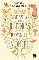 Andrea Longarela - Todas Las Historias Llevan Tu Nombre / All the Stories Carry Your Name, Häftad