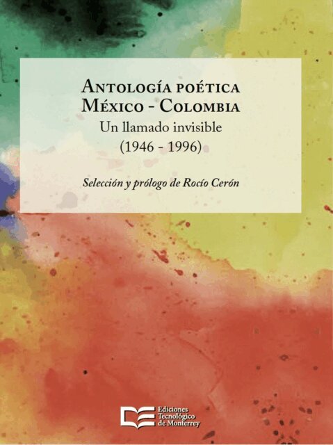 Carlos Rutilo, Johanna Barraza Tafur, Iveth Luna Flores, Tania Ganitsky, Elisa Diaz Castelo, Catalina Gonzalez Restrepo, Leon Plascencia Nol, Andrea Cote Botero, Irma Pineda, Felipe Garcia Quintero, Jose Javier Villarreal, Juan Felipe Robledo, Coral Bracho, Piedad Bonnett, Elsa Cross, Dario Jaramillo Agudelo, Rocio Ceron - Antologia poetica Mexico - Colombia, E-bok
