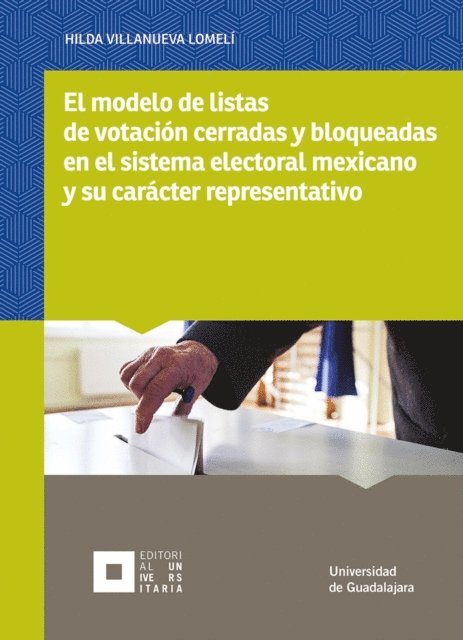 Matias Chiquito Diaz de Leon, Hilda Villanueva Lomeli - El modelo de listas de votacion cerradas y bloqueadas en el sistema electoral mexicano y su caracter representativo, E-bok
