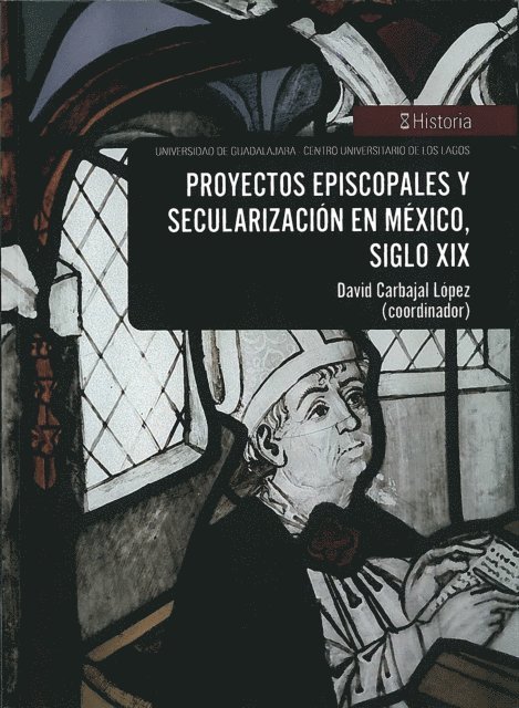 Guadalupe Cecilia Gomez Aguado de Alba, Jose Gabino Castillo Flores, Cecilia Adriana Bautista Garcia, Sergio Francisco Rosas Salas, Maddalena Burelli, David Carbajal Lopez - Proyectos episcopales y secularizacion en Mexico, siglo XIX, E-bok