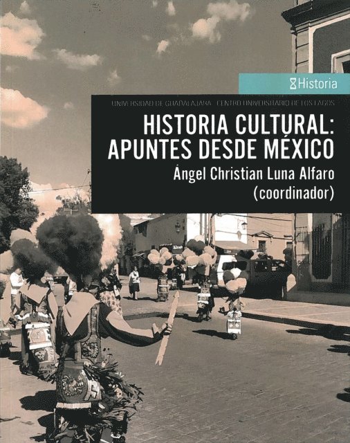 Veronica Vazquez Valdes, Isaura Eugenia Sanchez Hernandez, Daniel Reyes-Lara, Yolanda Guzman Guzman, Ivonne Virginia Campos Rico, Juan Pio Martinez, Angel Christian Luna Alfaro, Paraskevi Kouvatsou, Enriqueta Lorena Cortes Manresa, David Carbajal Lopez, Rebeca Ramos Perez, Marina Elizabeth Ortiz Perez, Alberto Cotta Aldana - Historia cultural: apuntes desde Mexico, E-bok