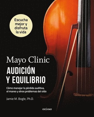 Jamie M. Bogle - Mayo Clinic. Audición Y Equilibrio / Mayo Clinic. Hearing and Balance: Cómo Manejar La Pérdida Auditiva, El Mareo Y Otros Problemas del Oído / How to, Häftad. Tillgänglighet: Lägg i varukorg