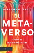 El Metaverso: Y Cmo Lo Revolucionar Todo / The Metaverse: And How It Will Revolutionize Everything (Spanish Edition)
