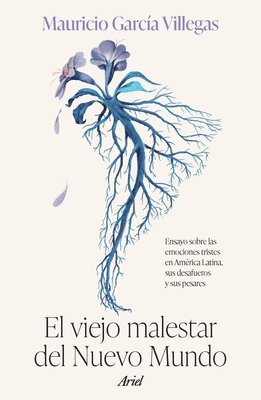 Mauricio García - Viejo Malestar del Nuevo Mundo: Ensayo Sobre Las Emociones Tristes En América Latina, Sus Desafueros Y Sus Pesares / The Old Malaise of the New World, Häftad