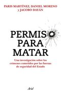 Permiso Para Matar: Una Investigaci�n Sobre Los Cr�menes Cometidos Por Las Fuerzas de Seguridad del Estado / Permission to Kill