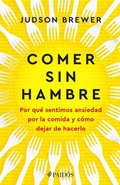Comer Sin Hambre: Por Qu Sentimos Ansiedad Por La Comida Y Cmo Dejar de Hacerlo / The Hunger Habit