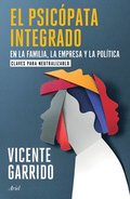 Psic�pata Integrado En La Familia, La Empresa Y La Pol�tica: Claves Para Neutralizarlo / The Psychopath Integrated Into the Family, Business, and Politics