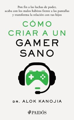 Alok Kanojia - Cómo Criar a Un Gamer Sano: Pon Fin a Las Luchas de Poder, Acaba Con Los Malos Hábitos Frente a Las Pantallas Y Transforma La Relación Con Tus Hijos / How to Raise a Healthy Gamer, Häftad. Tillgänglighet: Lägg i varukorg