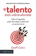 El Talento Est� Sobrevalorado: Sobre El Inigualable Poder del Trabajo, La Dedicaci�n Y La Perseverancia / Talent Is Overrated