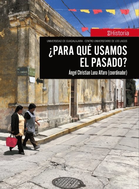 Veronica Marlene Correa Flores, Carlos Ricardo Aguilar Astorga, Laura Beatriz Teresa Collin Harguindeguy, Maria Alejandra Salguero Velazquez, Angelica Rodriguez Abad, Rebeca Ramos Perez, Irma Estela Guerra Marquez, Yamile Fortunata Arrieta Rodriguez, Jose Manuel Gutierrez Alvizo, David Carbajal Lopez, Alethia Samara Ramirez Rivera, Eva Martinez Roman, Juan Pio Martinez, Enriqueta Lorena Cortes Manresa, Angel Christian Luna Alfaro - ¿Para qué usamos el pasado?, E-bok