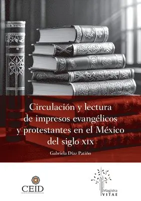 Gabriela Díaz Patiño - Circulación y lectura de impresos evangélicos y protestantes en el México del siglo XIX, Häftad. Tillgänglighet: Lägg i varukorg