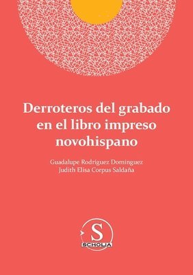 Guadalupe Rodríguez Domínguez, Judith Elisa Corpus Saldaña - Derroteros del grabado en el libro impreso novohispano, Häftad. Tillgänglighet: Lägg i varukorg