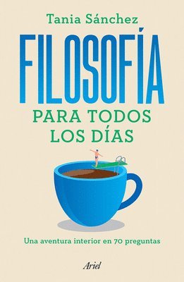 Tania Sánchez - Filosofía Para Todos Los Días: Una Aventura Interior En 70 Preguntas / Philosophy for Everyday Life, Häftad