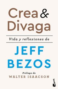 Crea Y Divaga: Vida Y Reflexiones de Jeff Bezos / Invent and Wander