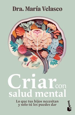 María Velasco - Criar Con Salud Mental: Lo Que Tus Hijos Necesitan Y Sólo Tú Les Puedes Dar / Raising Children with Good Mental Health, Häftad