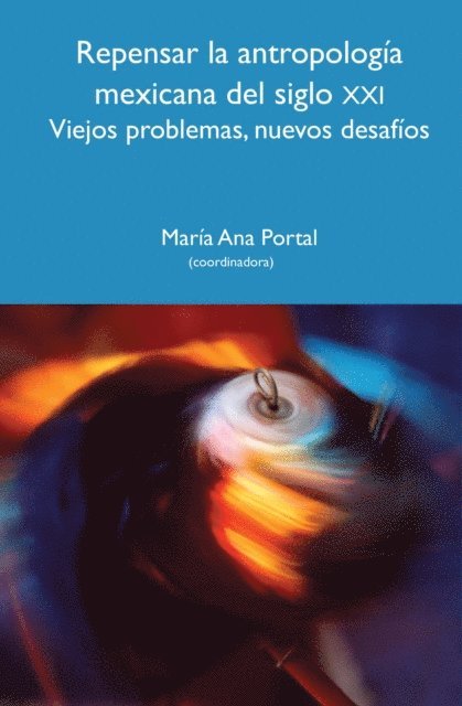 Jose Antonio Melville Rubio, Miguel Antonio Zirion Perez, Pablo Castro Domingo, Roxili Nairobi Meneses Ramirez, Laura RaquelValladares de la Cruz, Jose Carlos Aguado Vazquez, Margarita del Carmen Zarate Vidal, Rocio Ruiz Lagier, Angela Giglia Ciotta, Ana Paula Castro Garces, Adriana Aguayo Ayala, Maya Lorena Perez Ruiz, Luis Bernardo Reygadas Robles Gil, Maria Ana Portal Ariosa, Maria Ana Portal Ariosa - Repensar la antropología mexicana del siglo XXI, E-bok