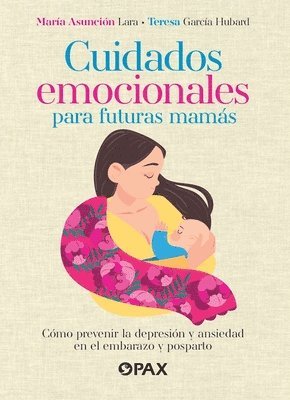 Teresa García Hubard, Ma Asunción Lara - Cuidados Emocionales Para Futuras Mamás / Emotional Care for Moms-To-Be: Cómo Prevenir La Depresión Y La Ansiedad En El Embarazo Y Posparto / How to P, Häftad