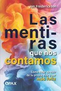 Las Mentiras Que Nos Contamos / The Lies We Tell Ourselves: Cmo Dejar de Huir de Tu Propia Vida Y Ser Ms Feliz / How to Stop Running Away from Your