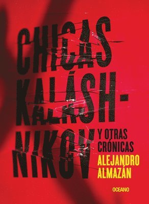Alejandro Almazán - Chicas Kaláshnikov Y Otras Crónicas, Häftad