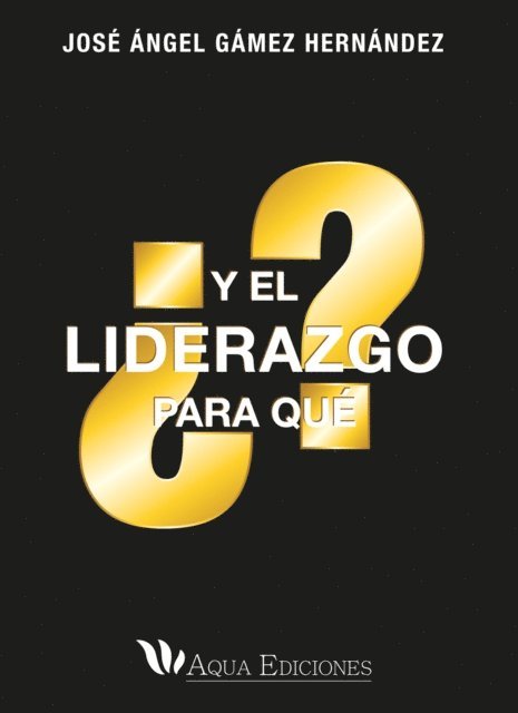 Jose Angel Gamez Hernandez - ¿Y el liderazgo para qué?, E-bok
