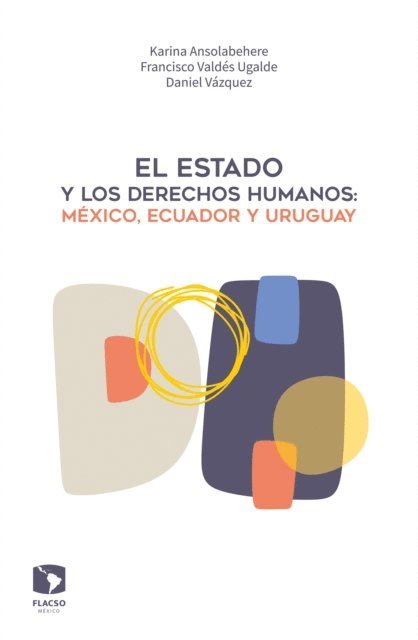 Luis Daniel Vazquez, Karina Ansolabehere, Francisco Valdes - El Estado y los derechos humanos: México, Ecuador y Uruguay, E-bok