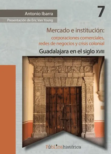 Mercado e institución: corporaciones comerciales, redes de negocios y crisis colonial.