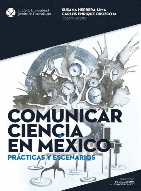 Daniel Rodriguez Cano, Martin Segura, Daniela Kristel, Hugo Rodrigo Luna Lomeli, Martin Emmanuel Luna Esqueda, Marcos Vinicio Gomez Cervantes, Jorge Valente Garcia Hernandez, Raul Fuentes Navarro, Maria Martha Francisca Collignon Goribar, Diana Esmeralda Colima Mauricio, Vicente Eduardo Addiego Fernandez, Carlos Enrique Orozco Martinez, Susana Herrera Lima - Comunicar ciencia en Mexico: Practicas y escenarios, E-bok