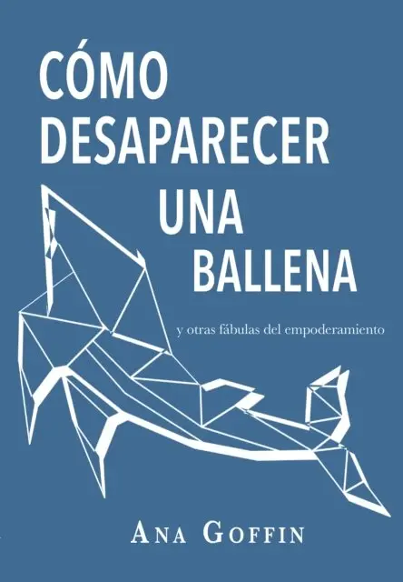 Ana Goffin - Cómo desaparecer una ballena y otras fábulas del empoderamiento, E-bok. Tillgänglighet: Lägg i varukorg