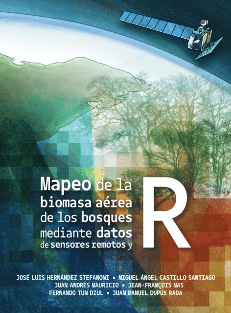 Juan Manuel Dupuy Rada, Fernando Tun Dzul, Jean-Francois Mas, Juan Andres Mauricio, Miguel Angel Castillo Santiago, Jose Luis Hernandez Stefanoni - Mapeo de la biomasa aerea de los bosques mediante datos de sensores remotos y R, E-bok