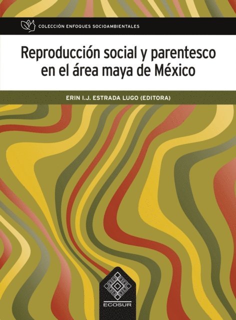 Dulce Osorio-Lopez, Christiane Junghans, Jose Alfonso Lopez-Gomez, Lucio Pat Fernandez, Ubaldo Bolom Gomez, Fredy A. Ochoa Fonseca, Gloria M. Suarez Gutierrez, Austreberta Nazar Beutelspacher, Georgina Sanchez Ramirez, Diana Lilia Trevilla Espinal, Fatima Edith Oseguera Arias, Eduardo Bello Baltazar, Tim Trench, Manuel Roberto Parra Vazquez, Abraham Santiz Gomez, Edith Cervantes Trejo, David Robichaux, Erin I.J. Estrada Lugo - Reproducción social y parentesco en el área maya de México, E-bok