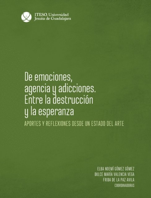 Dulce Maria Valencia Vega, Maria del Pilar Rodriguez Martinez, Noemi Gomez Gomez, Frida de la Paz Avila, Sofia Cervantes Rodriguez, Eugenia Catalina Casillas Arista, Pedro Briones Casillas, Casimiro Arce Arriaga - De emociones, agencia y adicciones. Entre la destrucción y la esperanza, E-bok