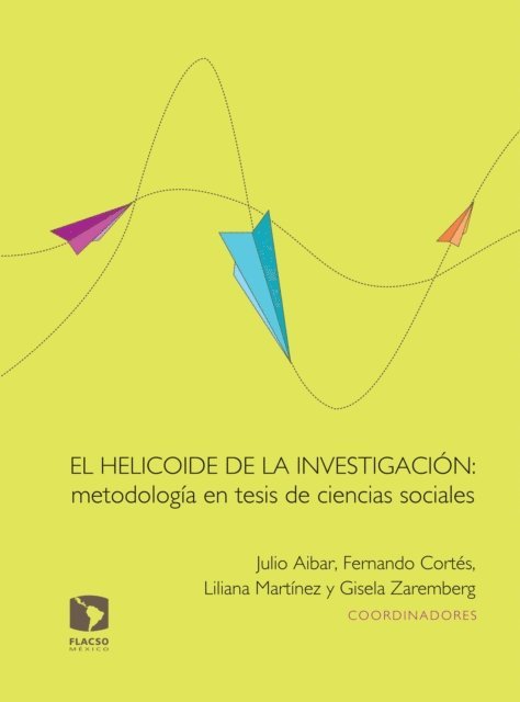 Mauricio Uribe-Lopez, Joaline Pardo Nunez, Gislene Moreira, Jefferson Jaramillo Marin, Lizzette Mora, Orlando Espinosa Santiago, Mariana Delgado Baron, Federico Gobato, Helder Binimelis Espinoza, Gisela Zaremberg, Julio Aibar, Fernando Cortes, Liliana Martinez Perez - El helicoide de la investigación: metodología en tesis de ciencias sociales, E-bok