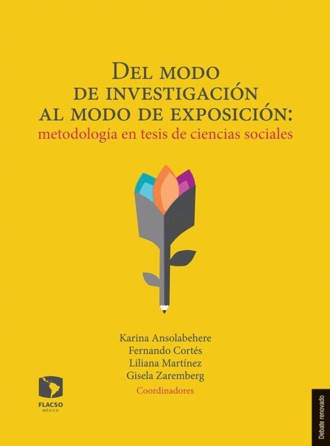 Juan Jorge Vergara Gerstein, Paula Valle de Bethencourt, Juana Amalia Salgado, Jairo Antonio Lopez Pacheco, Sandra Hincapie Jimenez, Gisela Zaremberg, Liliana Martinez Perez, Fernando Alberto Cortes Caceres, Karina Ansolabehere - Del modo de investigación al modo de exposición: Metodología en tesis de ciencias sociales, E-bok