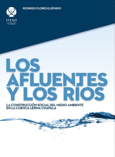 Rodrigo Flores Elizondo - Los afluentes y los ríos: La construcción social del medio ambiente en la cuenca Lerma Chapala, E-bok