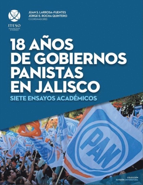 Jorge Enrique Rocha Quintero, Juan Sebastian Larrosa Fuentes, Luis Ignacio Roman Morales, Juan Jesus Ramirez Ramirez, Jaime Antonio Preciado Coronado, Juan Maria Naveja de Anda, Jose Bernardo Masini Aguilera, Maria Elena Hernandez Ramirez, Angel Lorenzo Florido Alejo - 18 años de gobiernos panistas en Jalisco, E-bok