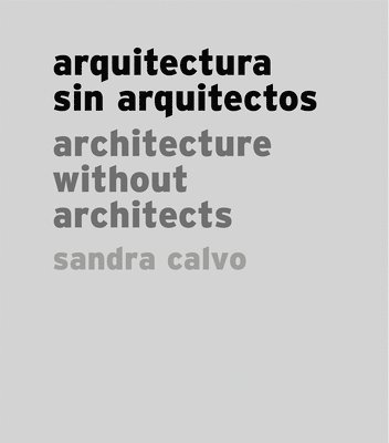 Sandra Calvo: Architecture without Architects, Inbunden