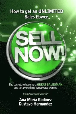 Gustavo Hernandez, Ana Maria Godinez - Sell Now!: How to get an ULIMITED SALES POWER; The secrets to become a GREAT SALESMAN and get everything you always wanted., Häftad. Tillgänglighet: Lägg i varukorg