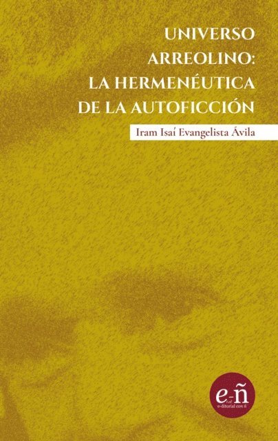 Iram Isai Evangelista Avila - Universo arreolino: la hermeneútica de la autoficción, E-bok